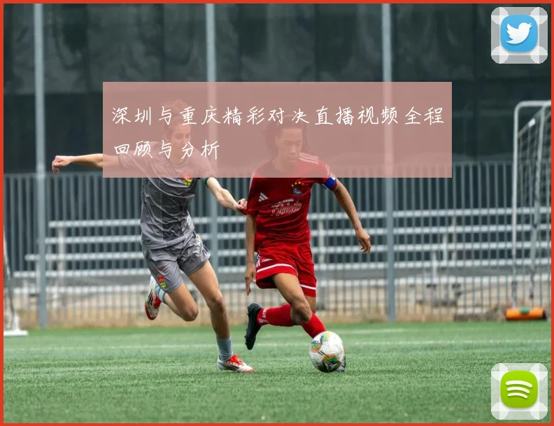 深圳与重庆精彩对决直播视频全程回顾与分析