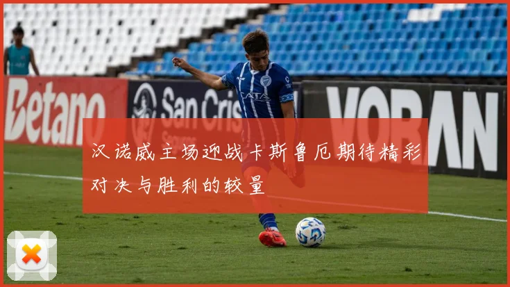 汉诺威主场迎战卡斯鲁厄期待精彩对决与胜利的较量